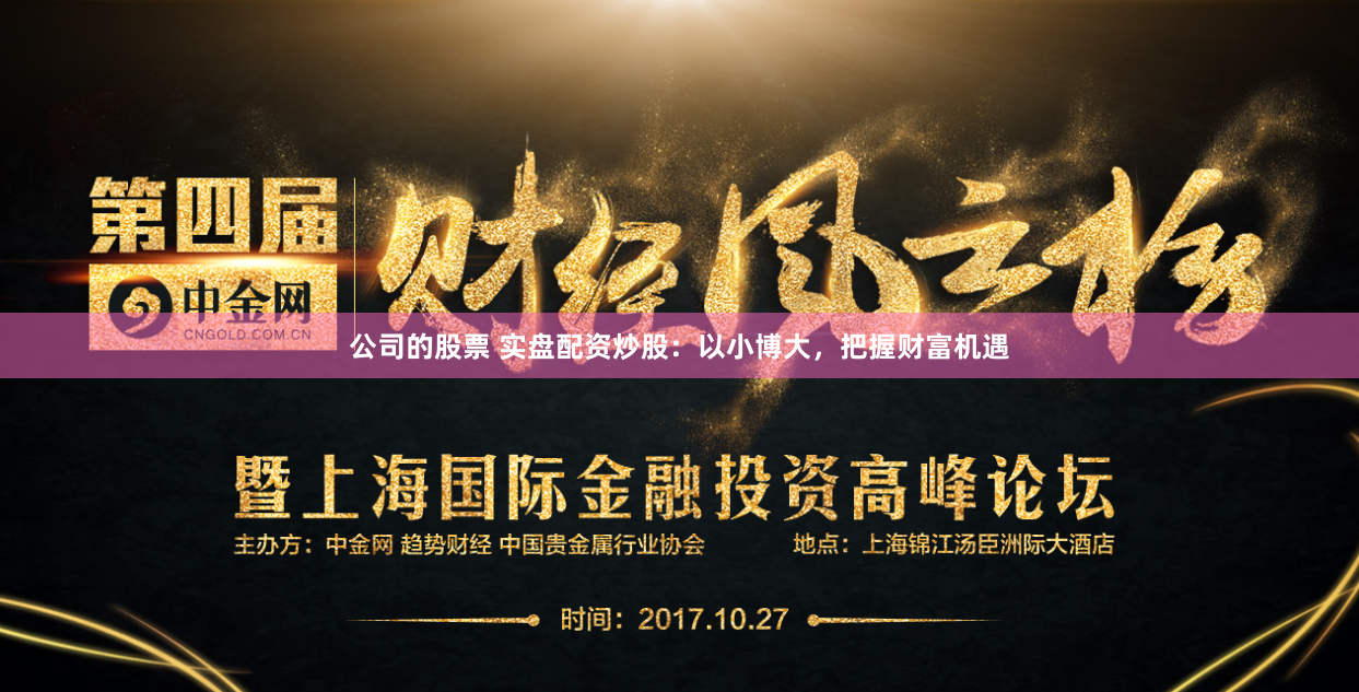公司的股票 实盘配资炒股：以小博大，把握财富机遇