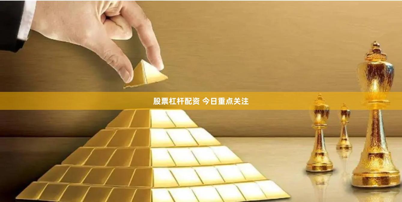 股票杠杆配资 今日重点关注