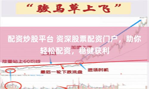 配资炒股平台 资深股票配资门户，助你轻松配资，稳健获利